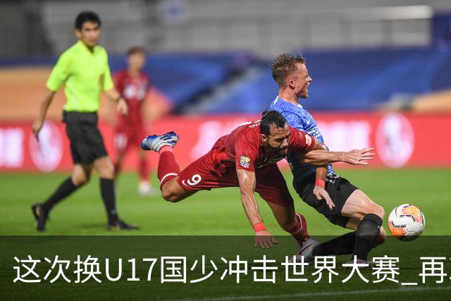 这次换U17国少冲击世界大赛 再次遇到沙特队